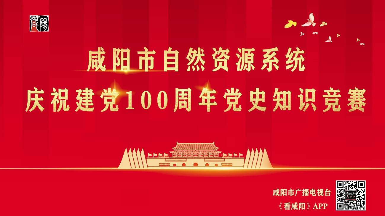 【直播回看】咸阳市自然资源系统庆祝建党100周年党史知识竞赛