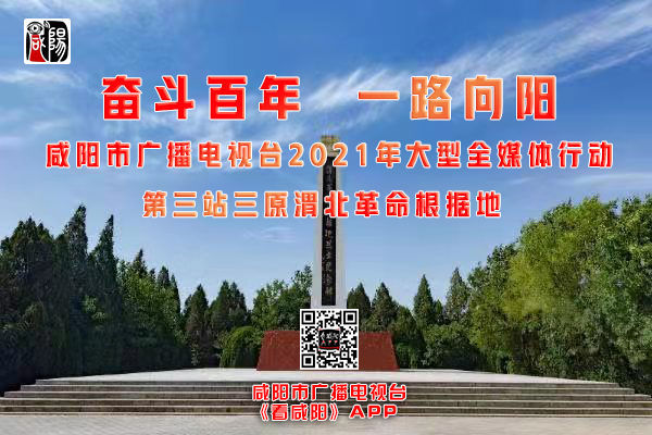【直播回看】奋斗百年 一路向阳——咸阳市广播电视台2021年大型全媒体行动移动直播第三站三原渭北革命根据地