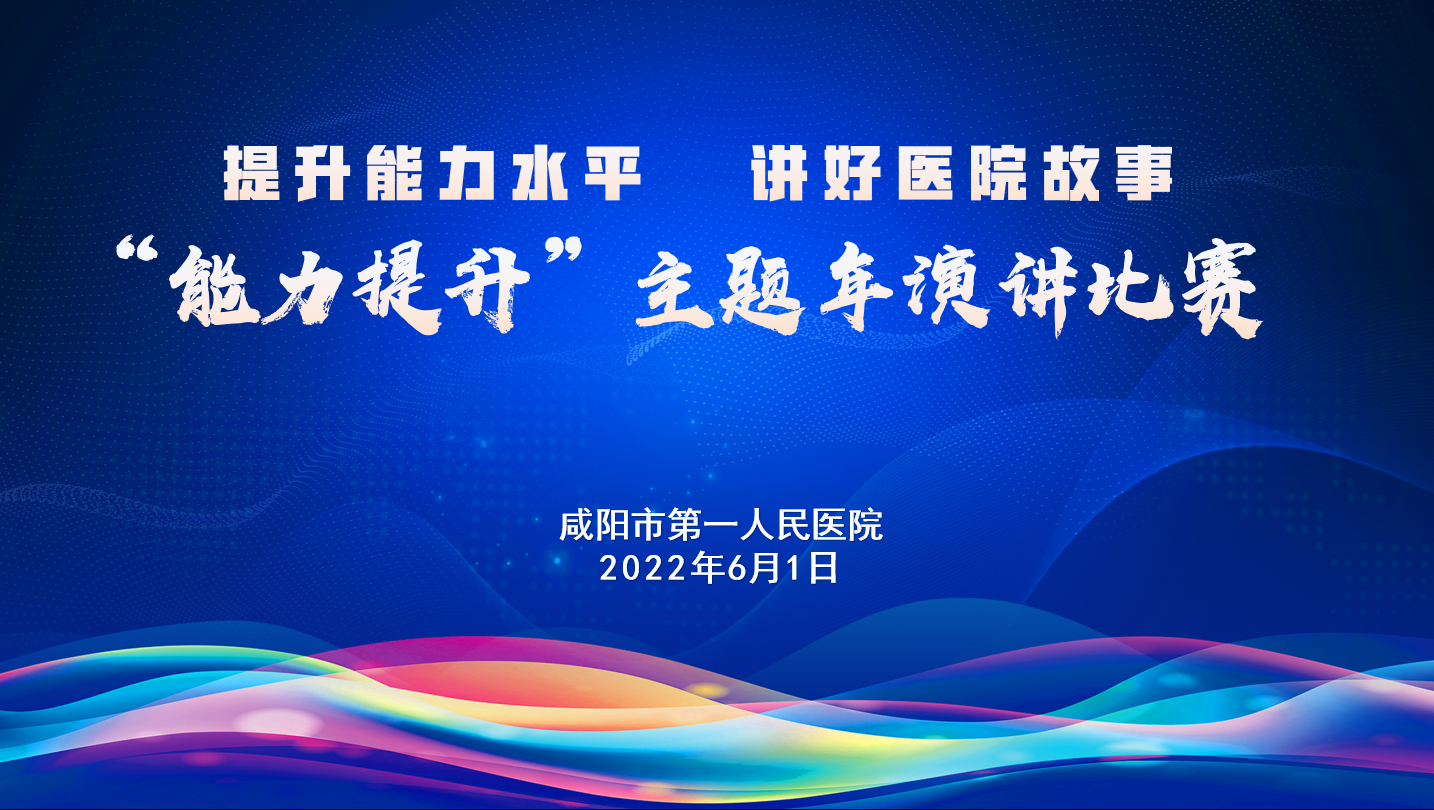 【直播回看】咸陽(yáng)市第一人民醫(yī)院“能力提升”主題年演講比賽