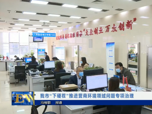 【视频新闻】我市“下硬茬”推进营商环境领域问题专项治理