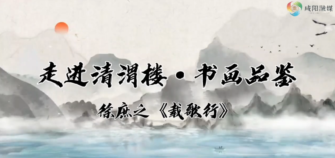【视频】走进清渭楼·书画品鉴丨徐庶之《载歌行》