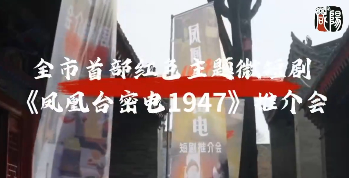 【视频】咸阳市首部红色主题微短剧《凤凰台密电1947》推介会精彩花絮→