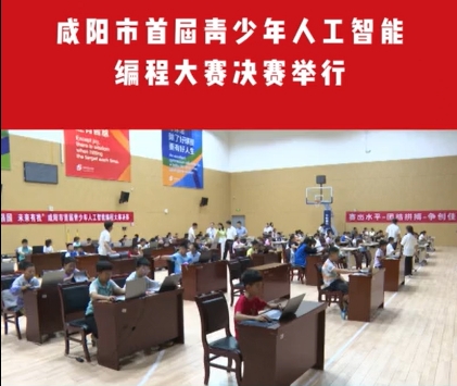 【视频】咸阳市首届青少年人工智能编程大赛举行决赛