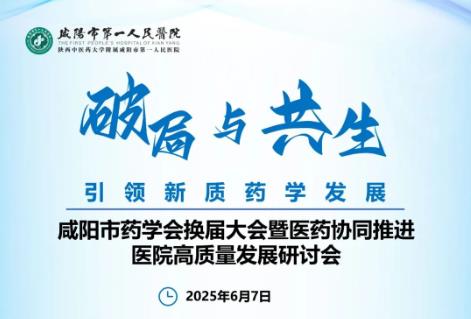 咸阳市药学会换届大会暨医药协同推进医院高质量发展研讨会将于6...