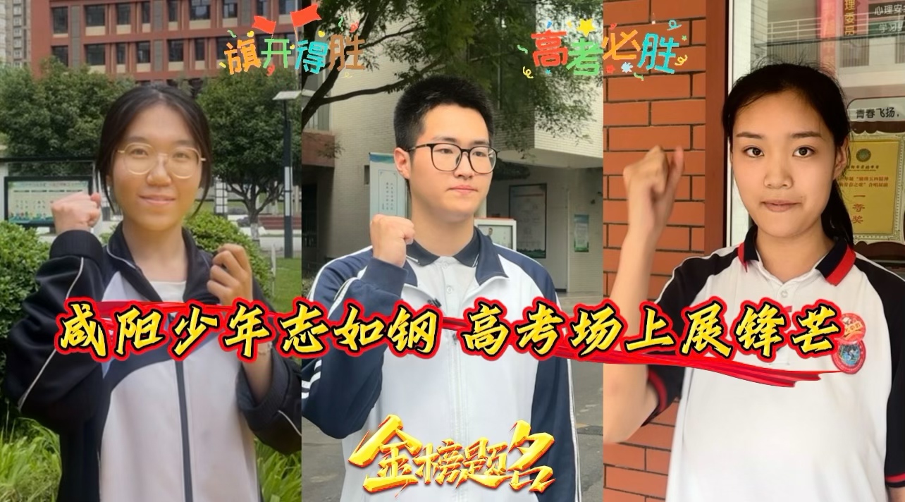 【视频】咸阳少年志如钢 高考场上展锋芒｜咸阳学子高考加油！金...