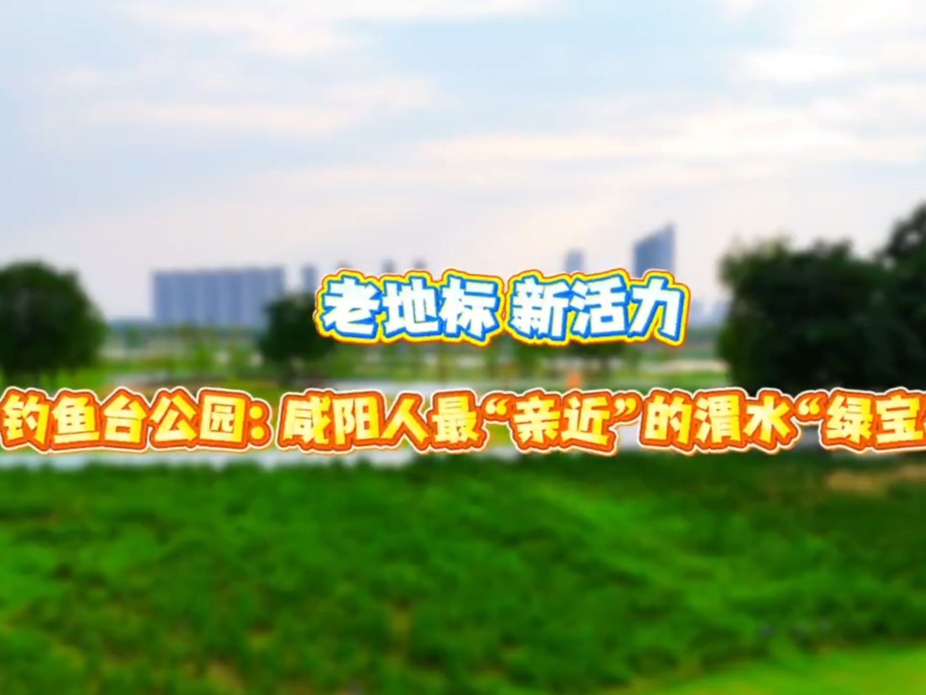 【视频】老地标 新活力|钓鱼台公园：咸阳人最“亲近”的渭水“绿...
