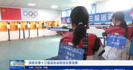 【视频新闻】咸阳市第十三届运动会射击比赛完赛