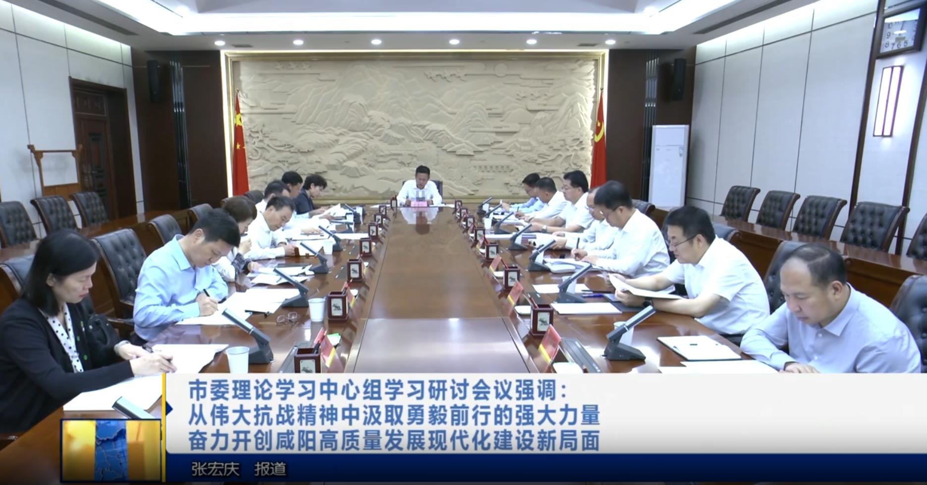 【视频新闻】市委理论学习中心组学习研讨会议强调：从伟大抗战精神中汲取勇毅前行的强大力量 奋力开创咸阳高质量发展现代化建设新局面