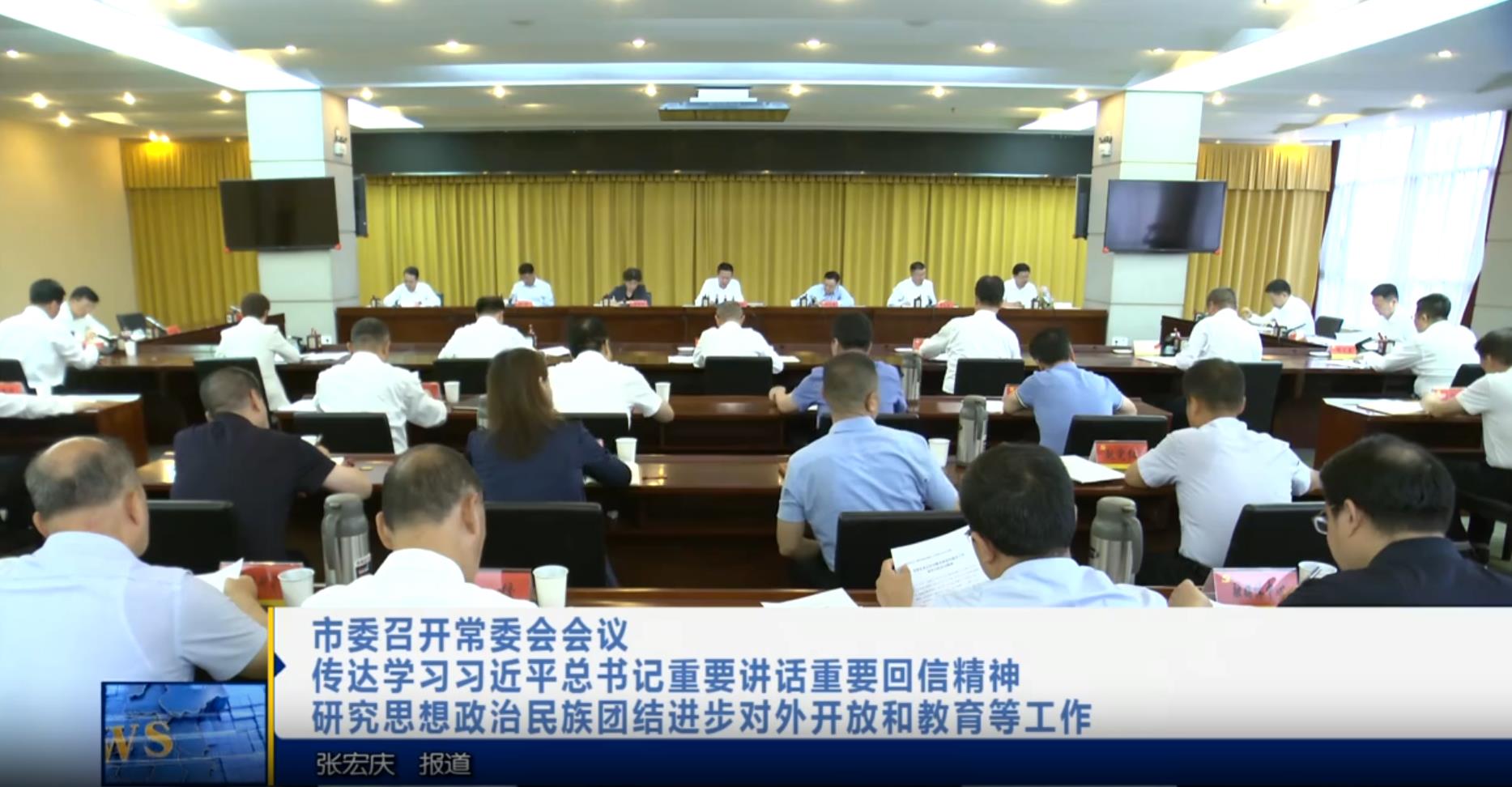 【视频新闻】市委召开常委会会议 传达学习习近平总书记重要讲话重要回信精神 研究思想政治民族团结进步对外开放和教育等工作